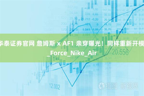 华泰证券官网 詹姆斯 x AF1 亲穿曝光!同样重新开模!_Force_Nike_Air