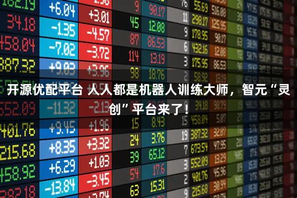 开源优配平台 人人都是机器人训练大师，智元“灵创”平台来了！
