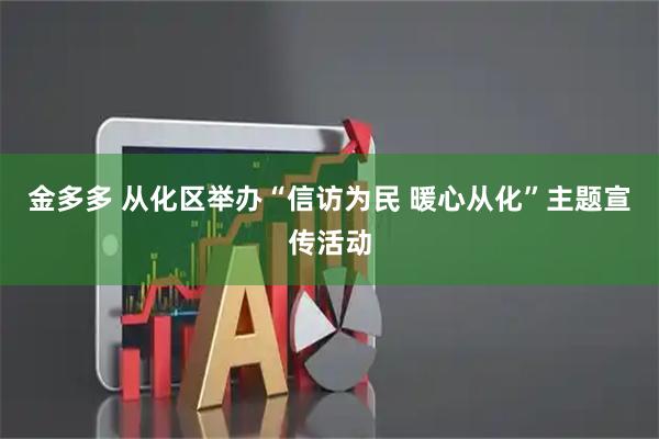 金多多 从化区举办“信访为民 暖心从化”主题宣传活动